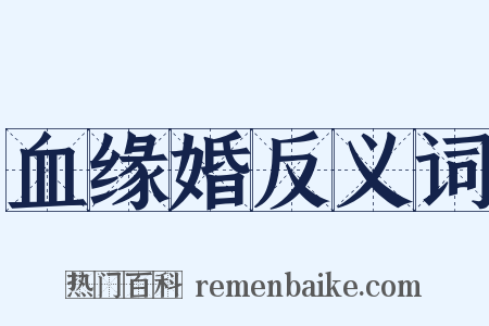 血缘婚反义词是什么意思的图片